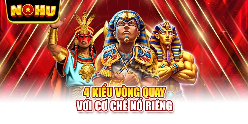 4 kiểu vòng quay với cơ chế nổ riêng