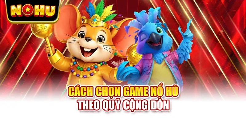 Cách chọn game nổ hũ theo quỹ cộng dồn
