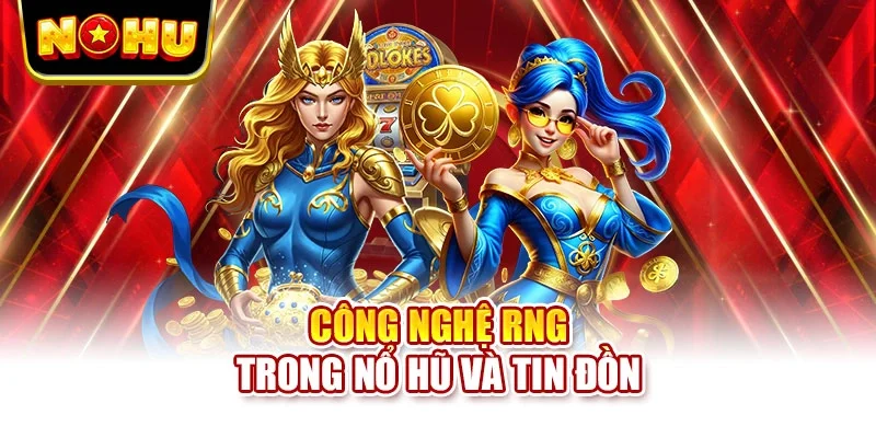 Công nghệ RNG trong nổ hũ và tin đồn