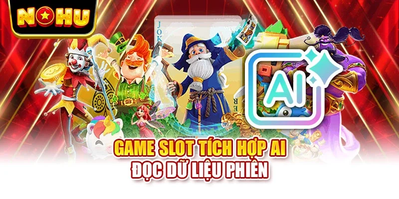 Game slot tích hợp AI đọc dữ liệu phiên