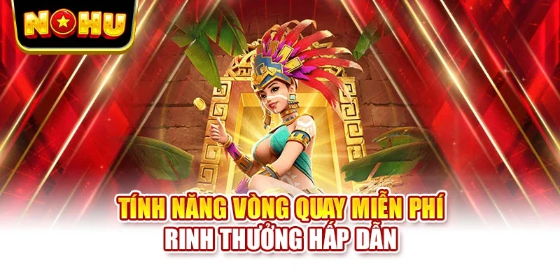 Tính năng vòng quay miễn phí rinh thưởng hấp dẫn