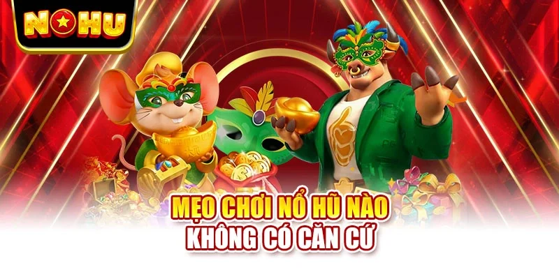 Mẹo chơi nổ hũ nào không có căn cứ