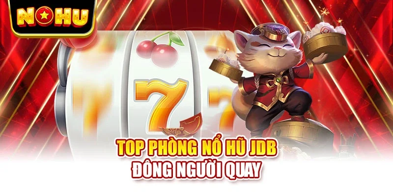 Top phòng nổ hũ JDB đông người quay