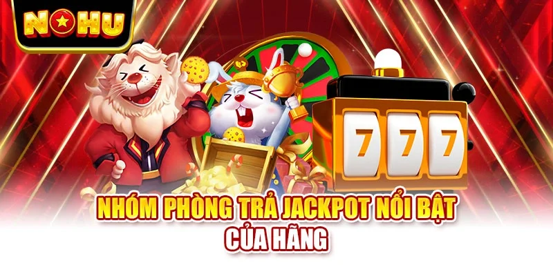 Nhóm phòng trả jackpot nổi bật của hãng