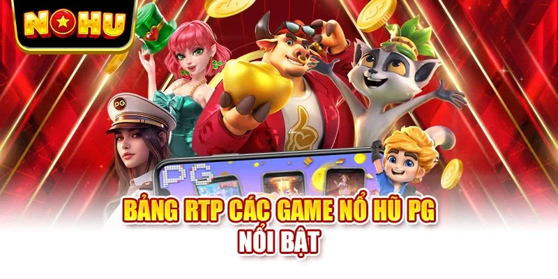 Bảng RTP các game nổ hũ PG nổi bật