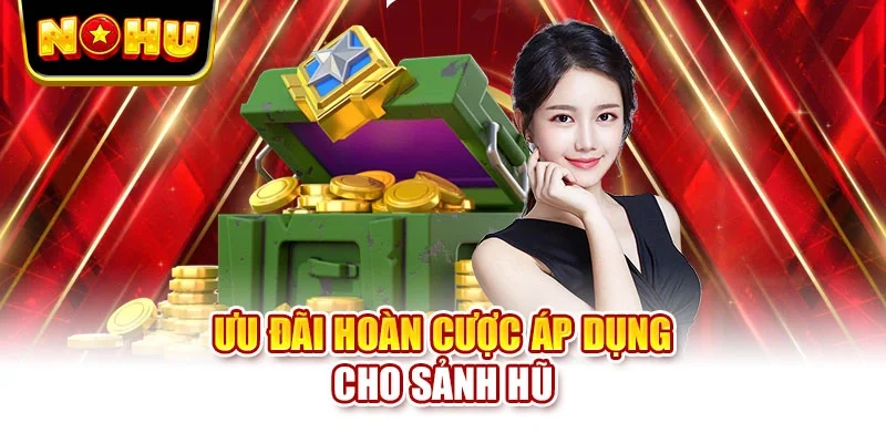 Ưu đãi hoàn cược áp dụng cho sảnh hũ