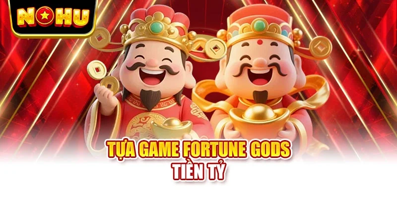 Tựa game Fortune Gods tiền tỷ