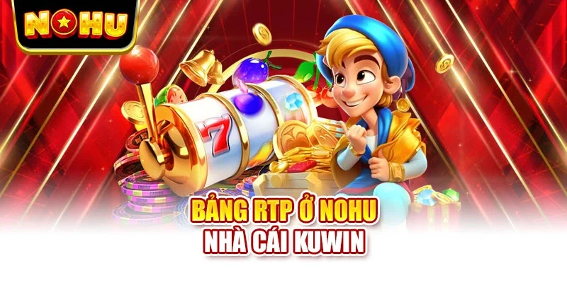 Bảng RTP ở nohu nhà cái KUWIN