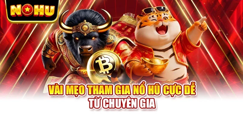Vài mẹo tham gia nổ hũ cực dễ từ chuyên gia