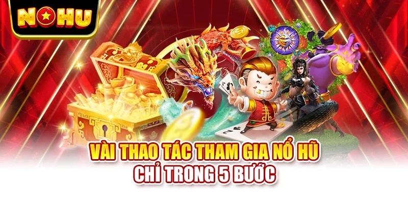Vài thao tác tham gia nổ hũ chỉ trong 5 bước