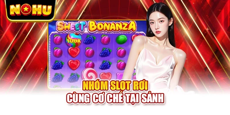 Nhóm slot rơi cùng cơ chế tại sảnh